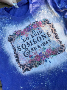 Go Ruin Someone Elses's Day Tee